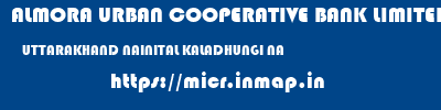 ALMORA URBAN COOPERATIVE BANK LIMITED  UTTARAKHAND NAINITAL KALADHUNGI NA  micr code